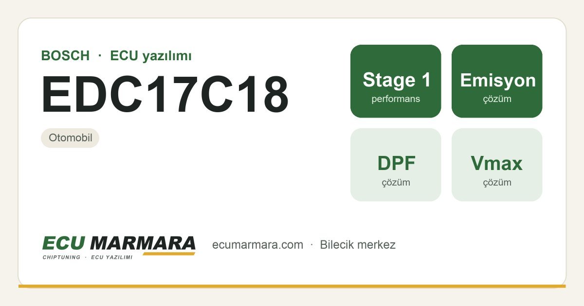 BOSCH EDC17C18 ECU ailesi için mevcut çözümler: Stage 1 Yazılım, DPF İptali, Hız Limiti (Vmax) İptali, EGR İptali